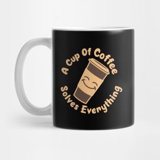 A Cup Of Coffee Solves Everything - funny design for coffee lovers Mug